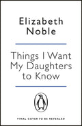 Things I Want My Daughters to Know by Elizabeth Noble - 9780141030012 - Book Cover