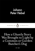 How a Ghastly Story Was Brought to Light by a Common or Garden Butcher's Dog by Johann Peter Hebel - 9780141398020 - Book Cover
