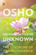 Moving into the Unknown: The Discipline of Transcendence by Osho - 9780143424932 - Book Cover