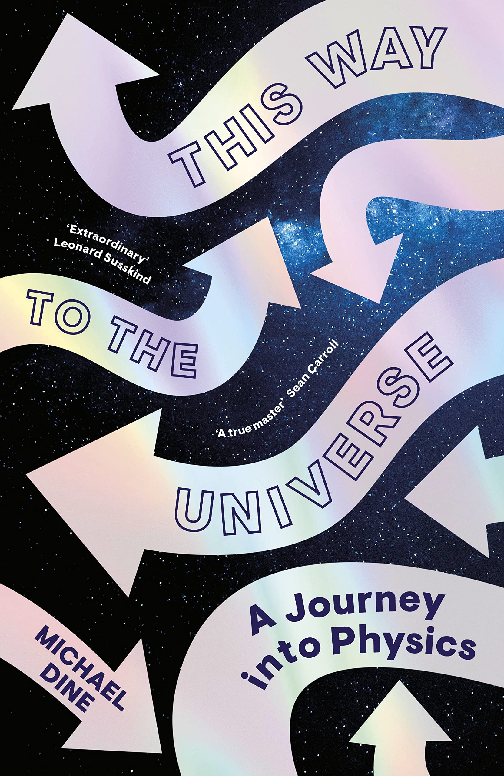This Way to the Universe: A Theoretical Physicist’s Journey Into Reality by Michael Dine - 9780241506806 - Book Cover