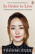 In Order to Live: A North Korean Girl's Journey to Freedom by Maryanne Vollers, Yeonmi Park - 9780241973035 - Book Cover