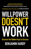Willpower Doesn't Work: Discover the Hidden Keys to Success by Benjamin Hardy - 9780349417943 - Book Cover