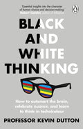 Black and White Thinking: How to outsmart the brain, celebrate nuance, and learn to think in technicolour by Kevin Dutton - 9780552175364 - Book Cover