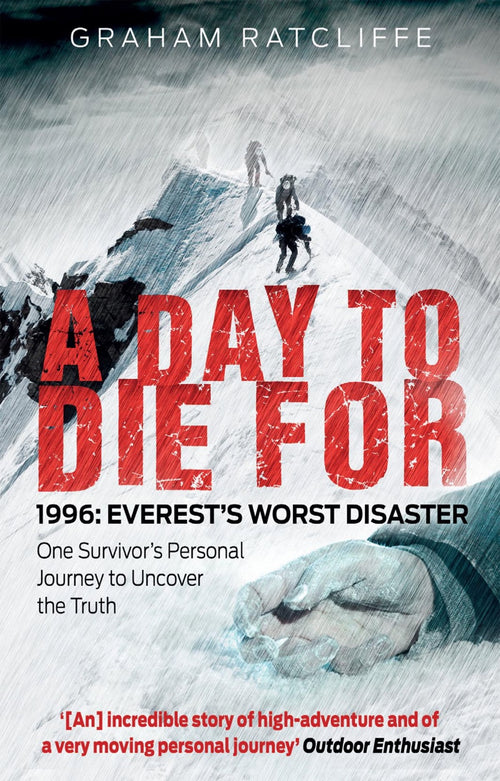 A Day to Die For: 1996: Everest's Worst Disaster - One Survivor's Personal Journey to Uncover the Truth by Graham Ratcliffe - 9781780576411 - Book Cover