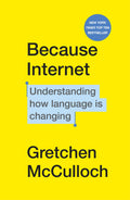 Because Internet: Understanding how language is changing by Gretchen McCulloch - 9781529112825 - Book Cover