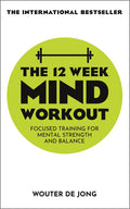 The 12 Week Mind Workout: Focused Training for Mental Strength and Balance by woulter de Jong - 9781529338737 - Book Cover