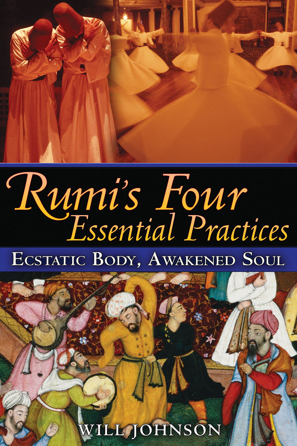Rumi's Four Essential Practices: Ecstatic Body, Awakened Soul by Will Johnson - 9781594773105 - Book Cover