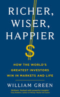 Richer, Wiser, Happier: How the World’s Greatest Investors Win in Markets and Life by by William Green - 9781781258606 - Book Cover
