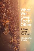 What We Owe Each Other: A New Social Contract by Minouche Shafik - 9781847926890 - Book Cover