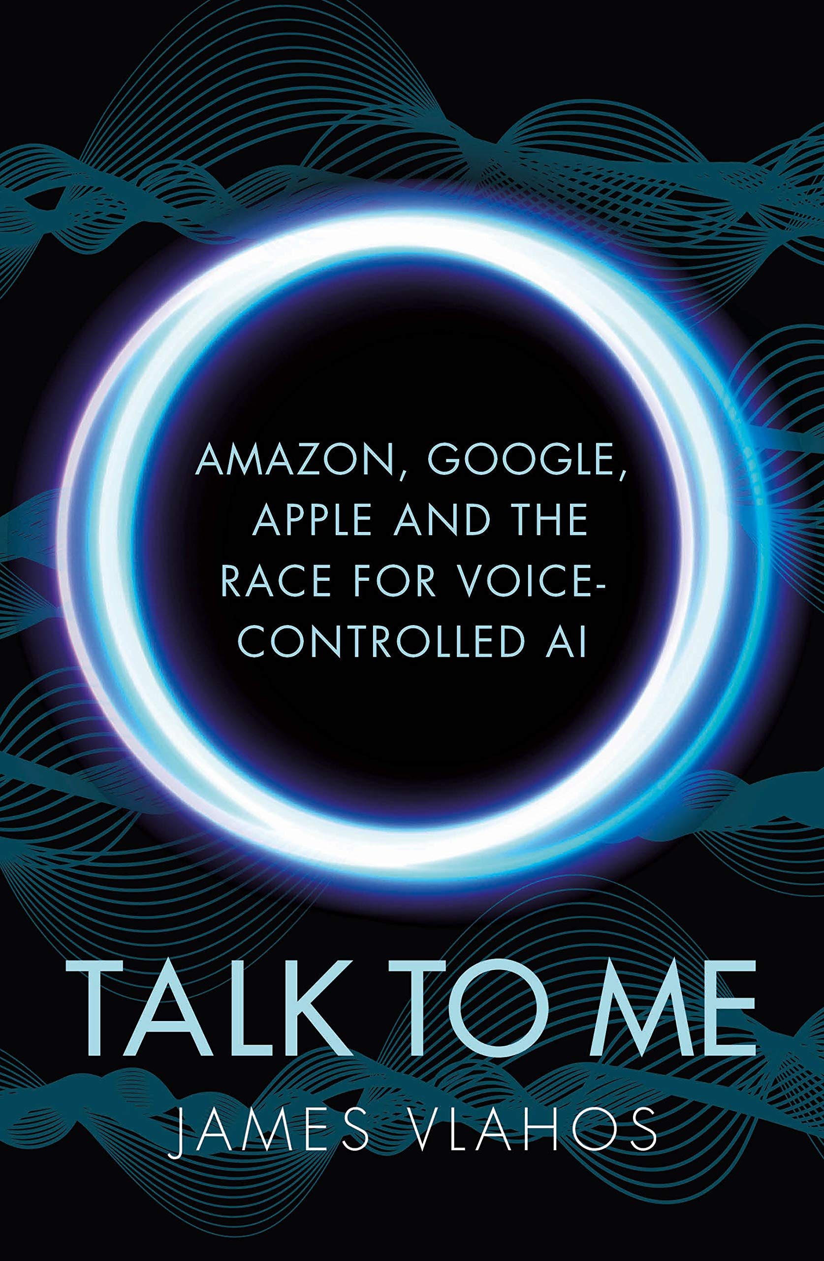 Talk to Me: Amazon, Google, Apple and the Race for Voice-Controlled AI by James Vlahos - 9781847948069 - Book Cover