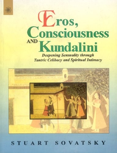 Eros, Consciousness and Kundalini by Stuart Sovatsky