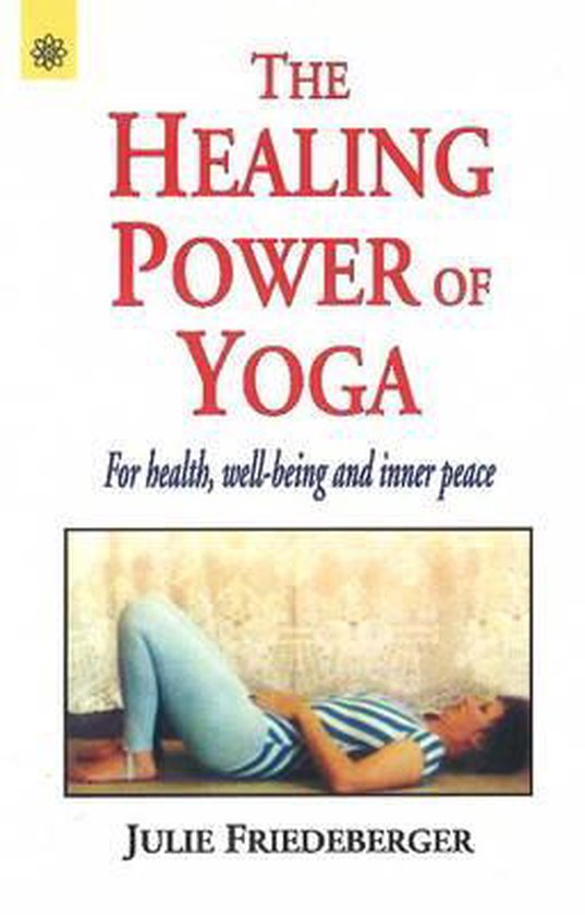 The Healing Power of Yoga: for Health, Well-Being and Inner Peace