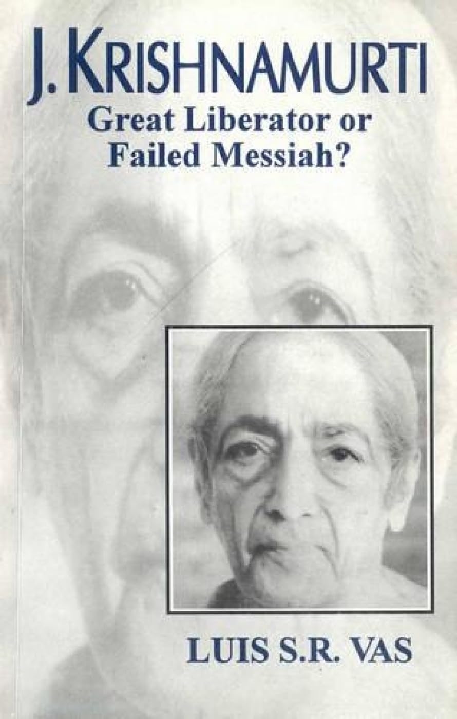 J. Krishnamurti: Great Liberator or Failed Messiah? by Luis S.R. Vas