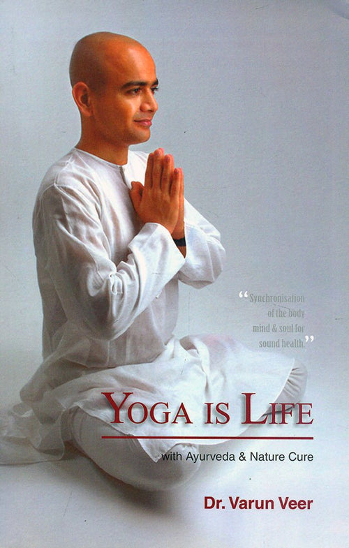 Yoga is Life with Ayurveda & Nature Cure by Varun Veer