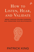 How to Listen, Hear and Validate by Patrick King