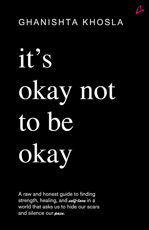 It's Okay Not to Be Okay by Ghanishta Khosla