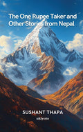 The One Rupee Taker and Other Stories from Nepal Ukiyoto Publishing