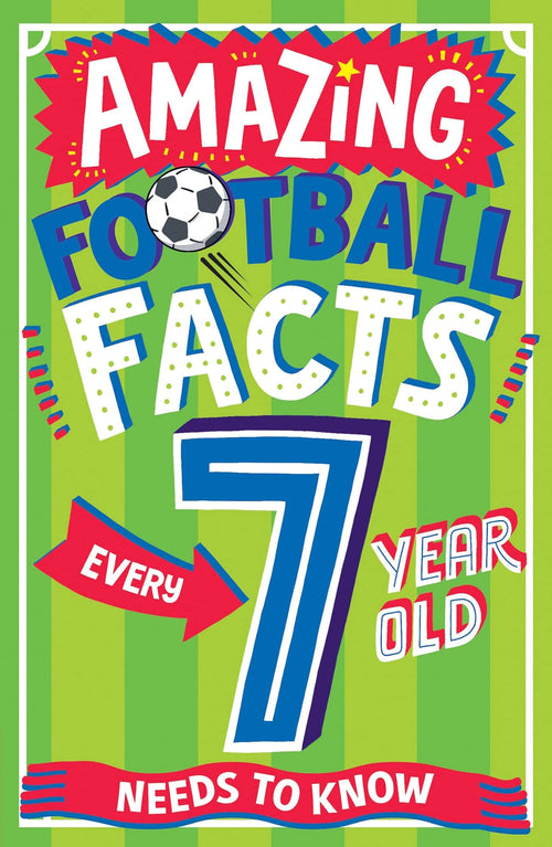 Amazing Football Facts Every 7 Year Old Needs to Know by Clive Gifford