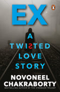 Ex: A Twisted Love Story by Novoneel Chakraborty - 9788184004328 - Book Cover