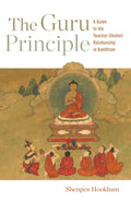 The Guru Principle A Guide to the Teacher-Student Relationship in Buddhism by Lama Shenpen Hookham