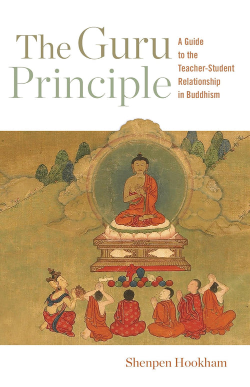 The Guru Principle A Guide to the Teacher-Student Relationship in Buddhism by Lama Shenpen Hookham