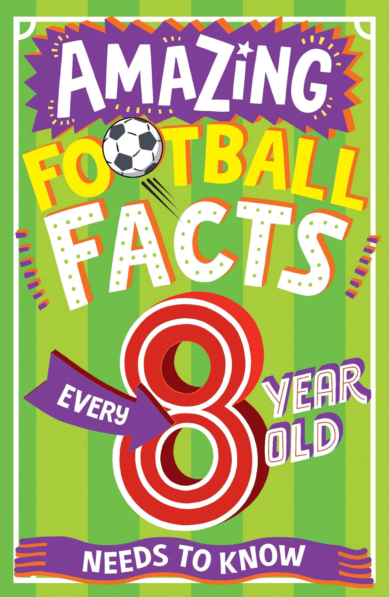 Amazing Football Facts Every 8 Year Old Needs to Know by Clive Gifford