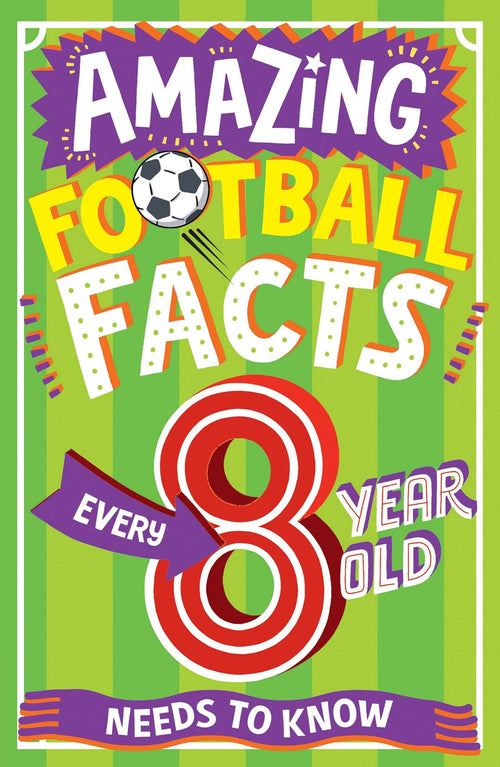 Amazing Football Facts Every 8 Year Old Needs to Know by Clive Gifford