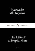The Life of a Stupid Man by Ryūnosuke Akutagawa, Jay Rubin (Translator)
