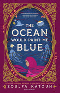 The Ocean Would Paint Me Blue by Zoulfa Katouh