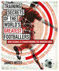 Training Secrets of the World's Greatest Footballers by James Witts