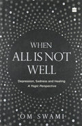 When All Is Not Well: Depression, Sadness And Healing - A Yogic Perspective by Om Swami - 9789351777267 - Book Cover