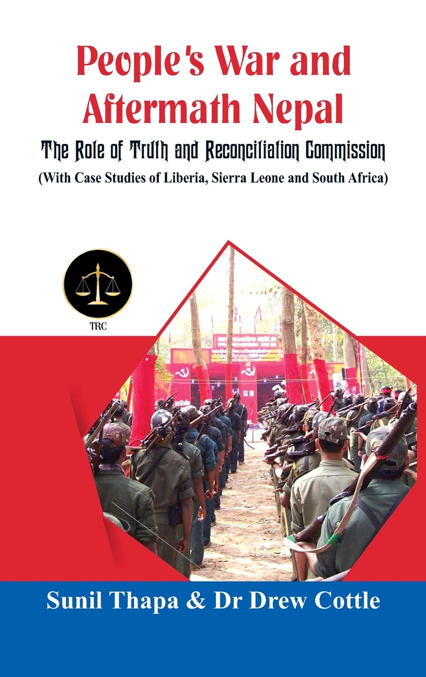 People's War and Aftermath Nepal: The Role of Truthand Reconcialation Commission (with Case Studies of Liberia, Sierra Leone and South Africa) by Sunil Thapa, Drew Cottle - 9789386457622 - Book Cover