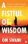 A Fistful of Wisdom: A Monk's Light Musings on Life's Serious Stuff by Om Swami - 9789386867285 - Book Cover