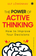 The Power of Active Thinking: How to Improve Your Decisions by Ulf LÖwenhav - 9789389305432 - Book Cover