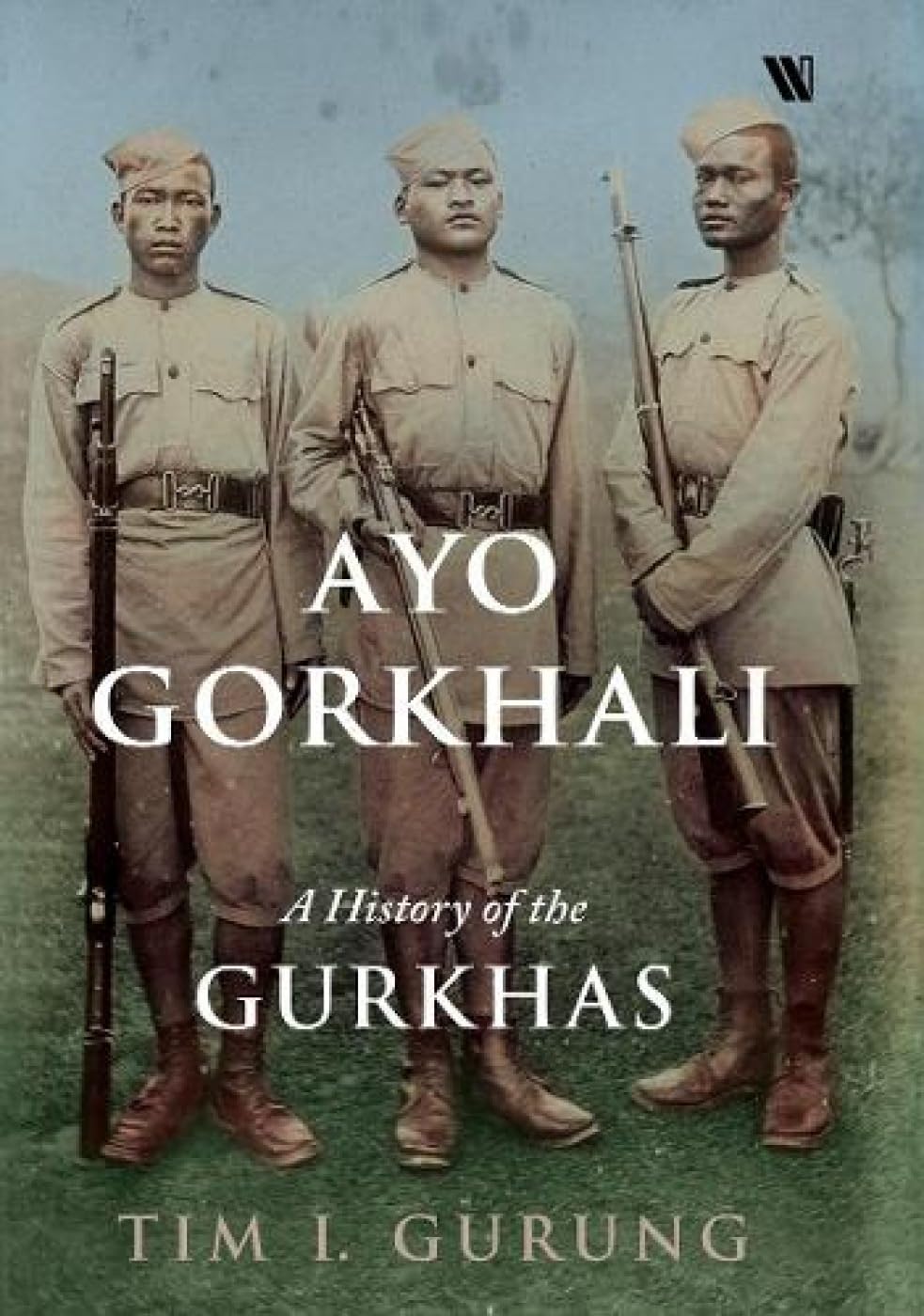 Ayo Gorkhali : A History Of The Gurkhas by Tim I. Gurung - 9789389648706 - Book Cover