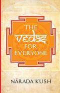 The Vedas for Everyone by Narada Kush