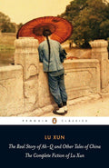 The Real Story of Ah-Q and Other Tales of China: The Complete Fiction of Lu Xun (Penguin Classics) cover image
