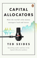 Capital Allocators: How the World’s Elite Money Managers Lead and Invest by Seides, Ted - 9780143455141 - Book Cover