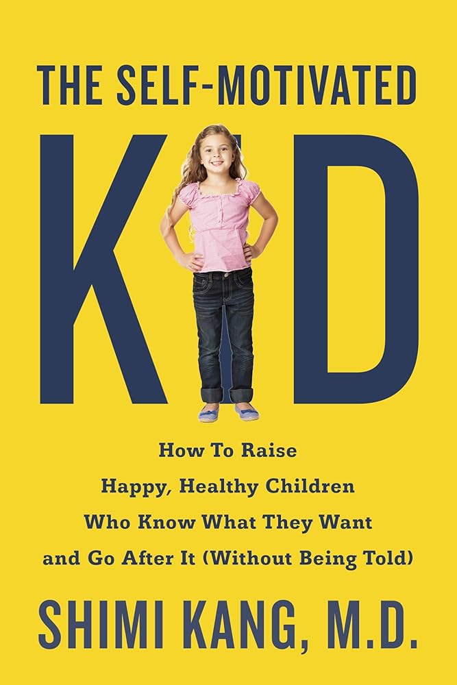 The Self-Motivated Kid: How to Raise Happy, Healthy Children Who Know What They Want and Go After It (Without Being Told) cover image
