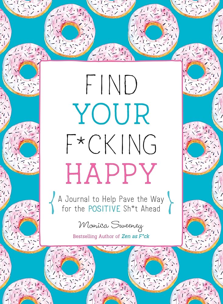 Find Your F*cking Happy: A Journal to Help Pave the Way for Positive Sh*t Ahead (Zen as F*ck Journals) cover image