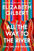 All the Way to the River: Love, Loss and Liberation cover image