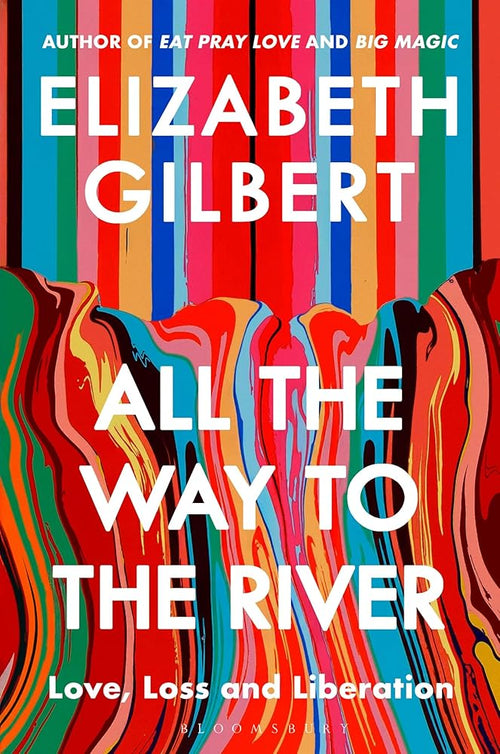 All the Way to the River: Love, Loss and Liberation cover image