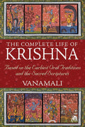 The Complete Life of Krishna: Based on the Earliest Oral Traditions and the Sacred Scriptures cover image