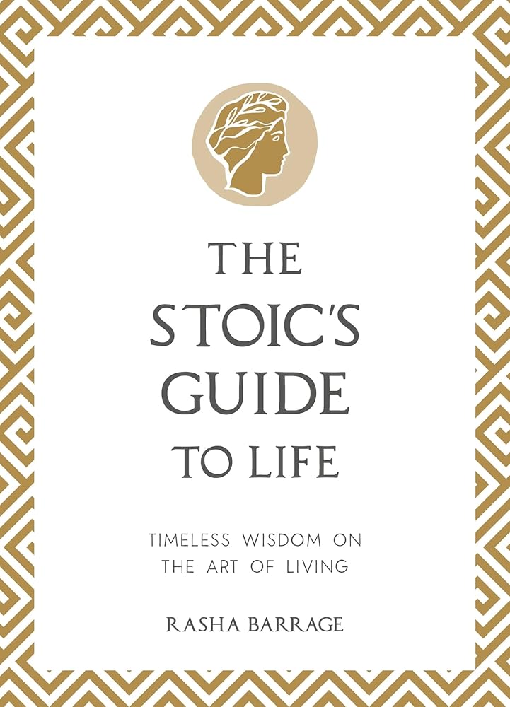 The Stoic's Guide to Life: Timeless Wisdom on the Art of Living Vie