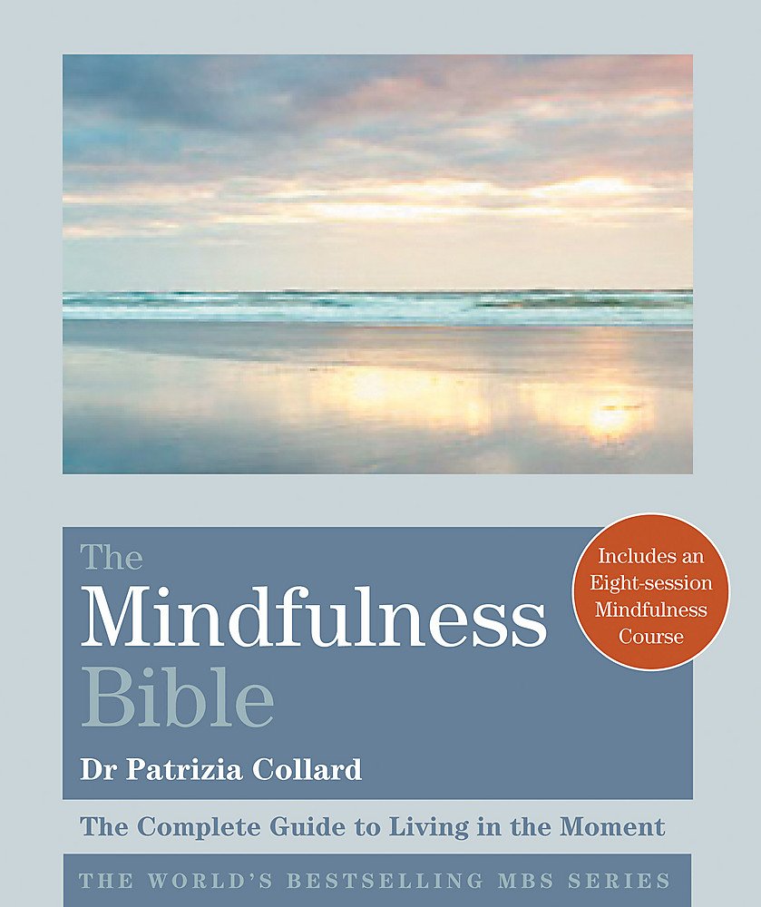 The Mindfulness Bible: The Complete Guide to Living in the Moment by Dr. Patrizia Collard - 9781841814520 - Book Cover