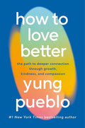 How To Love Better: The Path to Deeper Connection Through Growth, Kindness and Compassion cover image