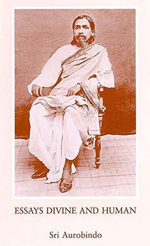 Essays Divine And Human Sri Aurobindo Ashram