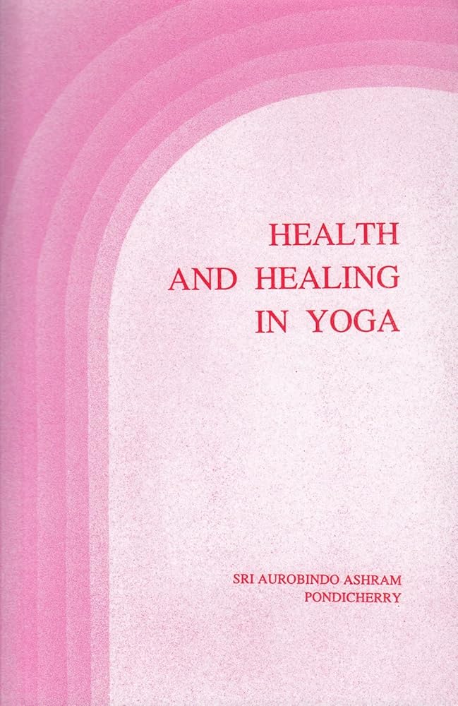 Health And Healing In Yoga Sri Aurobindo Ashram