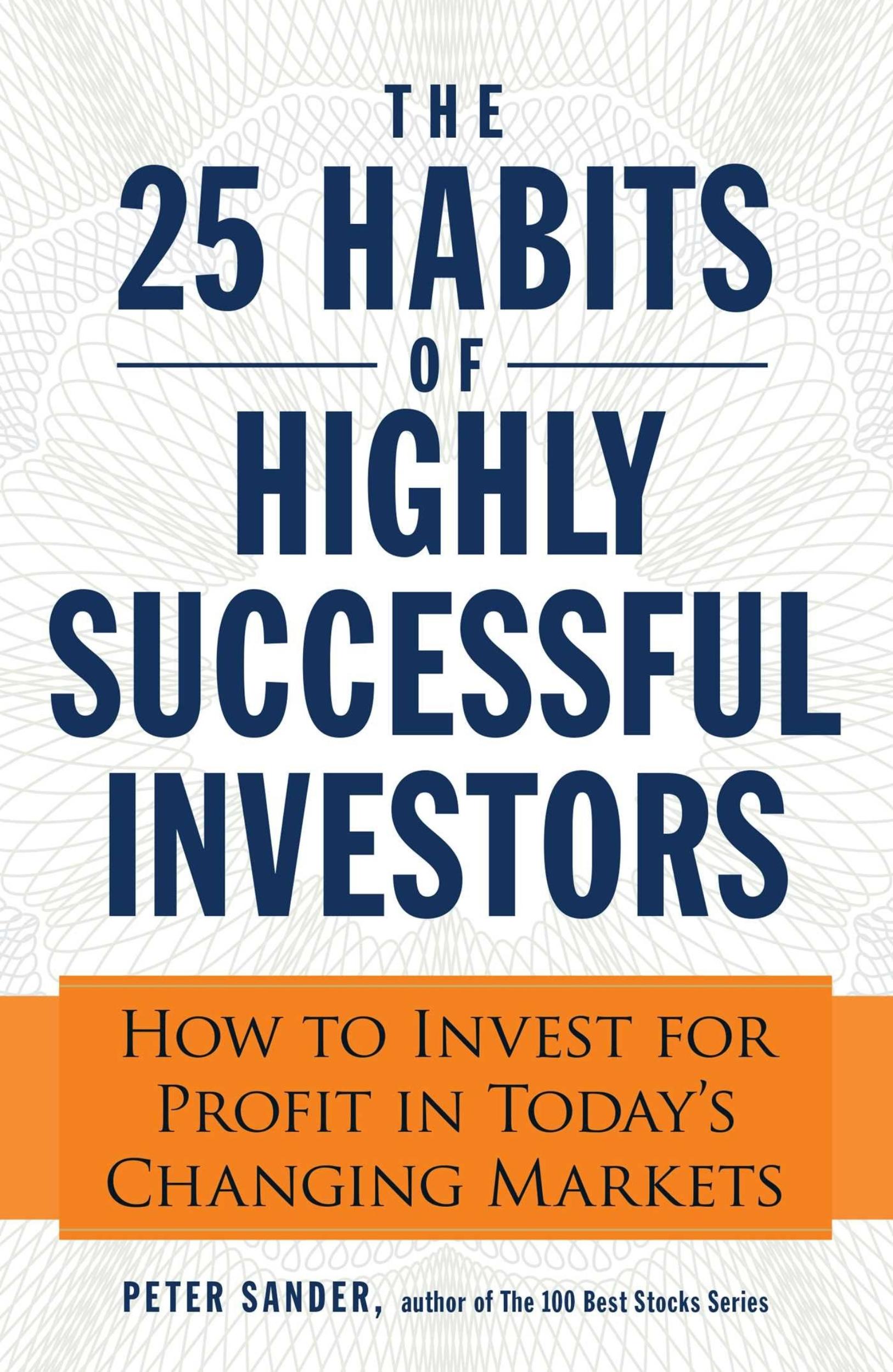 The 25 Habits of Highly Successful Investors: How to Invest for Profit in Today's Changing Markets by Peter Sander - 9781440556623 - Book Cover