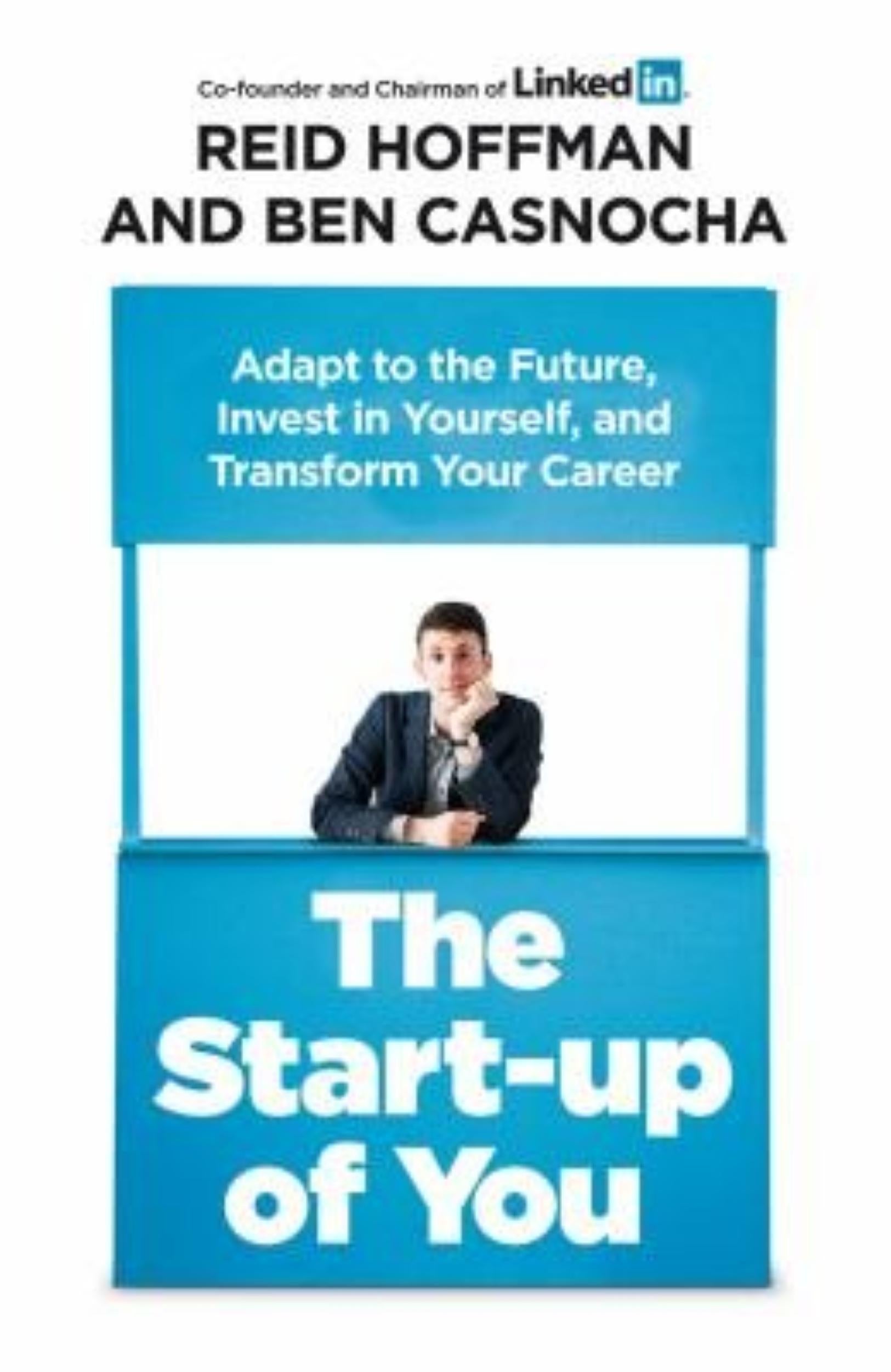 The Start-up of You: Adapt to the Future, Invest in Yourself, and Transform Your Career by Reid Hoffman by Ben Casnocha, Reid Hoffman - 9781847940803 - Book Cover